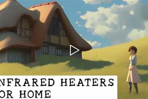 Infrared Heaters For Home – Is Infrared Heater Any Good? -Infrared Heater How It Works
