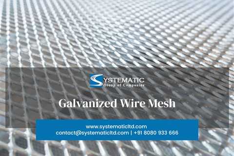 All You Need To Know About Galvanized Wire Mesh - Systematic Ltd - Galvanized Wire Manufacturer, GI ..