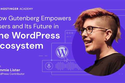 How Gutenberg Empowers Users and Its Future in the WordPress Ecosystem