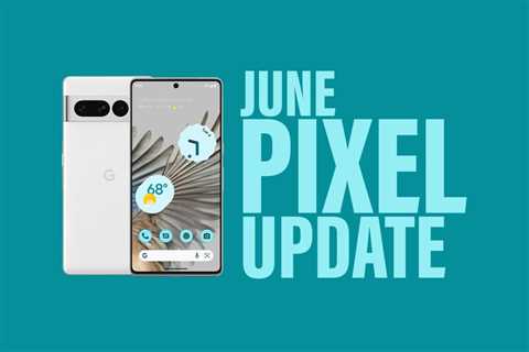 Your Google Pixel Phone’s June Update Arrived